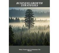 Business Growth Strategies: Thirty Frameworks To Dominate The Market