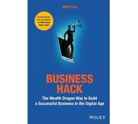 Business Hack: The Wealth Dragon Way to Build a Successful Business in the Digital Age