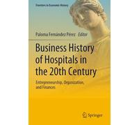 Business History of Hospitals in the 20th Century: Entrepreneurship, Organization, and Finances (Frontiers in Economic History)