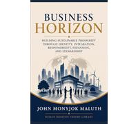 Business Horizon: Building Sustainable Prosperity Through Identity, Integration, Responsibility, Expansion, and Stewardship: 10 (Human Horizon Theory Library)