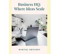 Business HQ: Where Ideas Scale (Mastering the Future: The Ultimate Business Transformation, Digital Strategy & AI Consulting Series)
