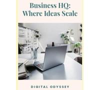 Business HQ: Where Ideas Scale (Mastering the Future: The Ultimate Business Transformation, Digital Strategy & AI Consulting Series)