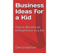 Business Ideas for a Kid: How to Become an Entrepreneur as a Kid