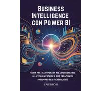 Business Intelligence con Power BI: Guida pratica completa all'analisi dei dati, alla visualizzazione e alla creazione di dashboard per professionisti