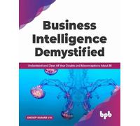 Business Intelligence Demystified: Understand and Clear All Your Doubts and Misconceptions About BI (English Edition)
