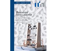 Business Intelligence: Erkenntnisse aus der Praxis für erfolgreiche DWH-/BI-Projekte