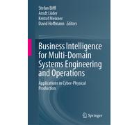Business Intelligence for Multi-Domain Systems Engineering and Operations : Applications in Cyber-Physical Production