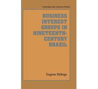 Business Interest Groups in Nineteenth-Century Brazil: 78 (Cambridge Latin American Studies, Series Number 78)