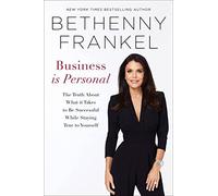 Business is Personal: The Truth About What it Takes to Be Successful While Staying True to Yourself