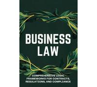 Business Law: Comprehensive Legal Frameworks for Contracts, Regulations, and Compliance