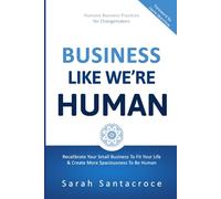 Business Like We're Human: Recalibrate Your Small Business to Fit Your Life and Create More Spaciousness to Be Human (The Gentle Business Revolution)