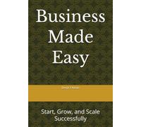 Business Made Easy: Start, Grow, and Scale Successfully