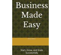 Business Made Easy: Start, Grow, and Scale Successfully