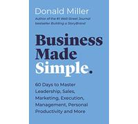Business Made Simple: 60 Days to Master Leadership, Sales, Marketing, Execution, Management, Personal Productivity and More (Made Simple Series)