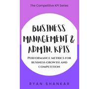 Business Management & Admin. KPIs: Performance Metrics for Business Growth and Competition (Competitive Business KPIs)