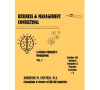BUSINESS & MANAGEMENT CONSULTING: A Design-Thinker’s Workbook Vol. 2 (Another 101 Business Scenarios & Practice Exercise +5)
