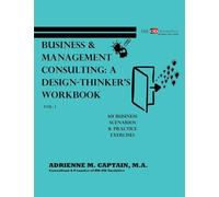 Business & Management Consulting: A Design-Thinker's Workbook Vol 1: 101 Business Scenarios & Practice Exercises