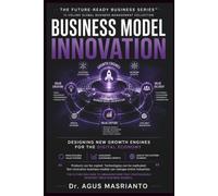Business Model Innovation: Designing New Growth Engines for the Digital Economy: 8 (THE FUTURE-READY BUSINESS SERIES™)