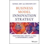 Business Model Innovation Strategy : Transformational Concepts and Tools for Entrepreneurial Leaders