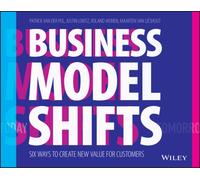 Business Model Shifts : Six Ways to Create New Value For Customers