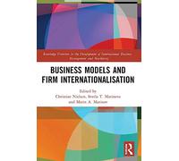 Business Models and Firm Internationalisation (Routledge Frontiers in the Development of International Business, Management and Marketing)