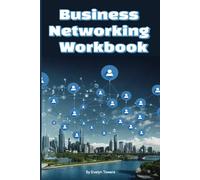 Business Networking Workbook: Leveraging Networking Techniques to Cultivate Meaningful Professional Relationships