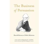 Business of Persuasion, the: Harold Burson on Public Relations