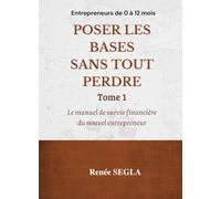 BUSINESS ORGANISE : POSER LES BASES SANS TOUT PERDRE: Tome 1 : Le manuel de survie financière du nouvel entrepreneur