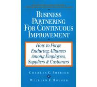 Business Partnering for Continuous Improvement: How to Forge Enduring Alliances Among Employees, Suppliers and Customers