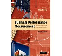 Business Performance Measurement: Unifying Theory and Integrating Practice