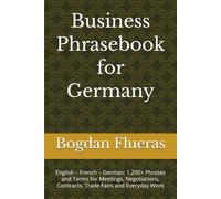 Business Phrasebook for Germany: English - French - German: 1,200+ Phrases and Terms for Meetings, Negotiations, Contracts, Trade Fairs and Everyday Work (The Business Phrasebook Series)