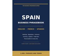 Business Phrasebook for Spain: English - French - Spanish: 1,200+ Phrases and Terms for Meetings, Negotiations, Contracts, Trade Fairs and Everyday Work (The Business Phrasebook Series)