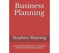 Business Planning: A Consultant’s handbook for Feasibility Report and Project Management