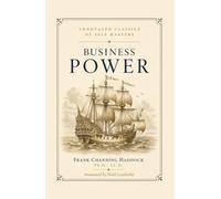 Business Power (Annotated): A Forgotten 1910 Classic on Financial Ability, Commercial Leadership, and the Psychology of Success (Annotated Classics of Self Mastery)