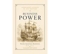 Business Power (Annotated): A Forgotten 1910 Classic on Financial Ability, Commercial Leadership, and the Psychology of Success (Annotated Classics of Self Mastery)