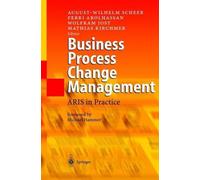 Business Process Change Management: ARIS in Practice by August-Wilhelm Scheer (E