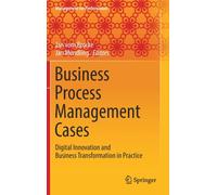 Business Process Management Cases : Digital Innovation and Business Transformation in Practice