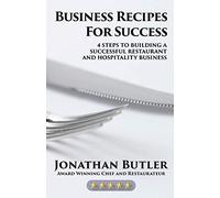 Business Recipes for Success: Four Steps to Building a Successful Restaurant and Hospitality Business