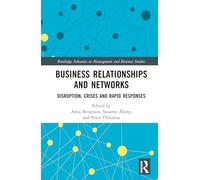 Business Relationships and Networks: Disruption, Crises and Rapid Responses (Routledge Advances in Management and Business Studies)