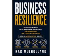 Business Resilience: Business Continuity, Crisis Management and Recovery for Organisations That Cannot Afford Failure (The Mission-Critical Services Series)