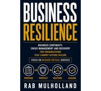 Business Resilience: Business Continuity, Crisis Management and Recovery for Organisations That Cannot Afford Failure (The Mission-Critical Services Series)