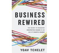 Business Rewired : The Secret to Managing Unexpected Change in an Age of Chaotic Change