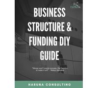 Business Structure & Funding DIY Guide: Step by step guide to starting & funding your business!