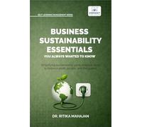 Business Sustainability Essentials You Always Wanted to Know: A Practical Guide to ESG, CSR, Circular Economy, Sustainability Reporting, Governance, ... Strategy (Self-Learning Management Series)