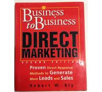 Business-to-Business Direct Marketing: Proven Direct Response Methods to Generate More Leads and Sales, Second Edition