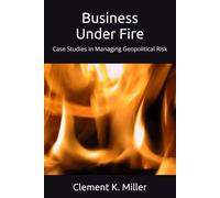 Business Under Fire: Case Studies in Managing Geopolitical Risk