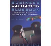 Business Valuation Bluebook: How Successful Entrepeneurs Price, Buy, Sell and Trade Businesses