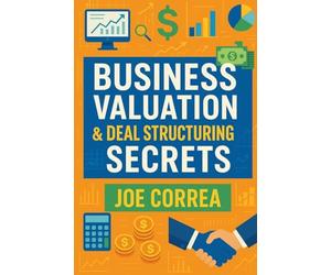 Business Valuation & Deal Structuring Secrets: How to Value an Online Business and Structure Win-Win Deals Without Overpaying: 2 (Digital Dealmakers)