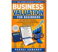 Business Valuation for Beginners: The Complete Step-by-Step Guide to Valuing a Small Business, Understanding Financial Statements, Increasing Business ... Bus (Small Business Accounting & Tax Series)