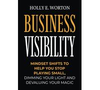 Business Visibility Workbook: Mindset Shifts to Help You Stop Playing Small, Dimming Your Light and Devaluing Your Magic (Business Mindset Workbooks)